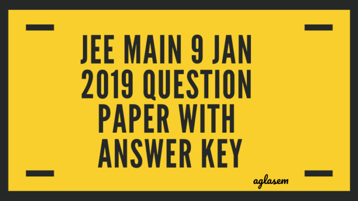 JEE Main 9 Jan 2019 Question Paper with Answer Key _aglasem JEE Main 9 Jan 2019 Question Paper with Answer Key