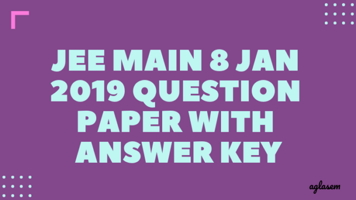 JEE Main 8 Jan 2019 Question Paper With Answer Key_aglasem JEE Main 8 Jan 2019 Question Paper With Answer Key