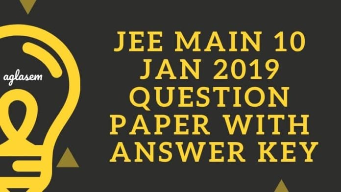 JEE Main 10 Jan 2019 Question Paper with Answer Key Aglasem JEE Main 10 Jan 2019 Question Paper with Answer Key Aglasem