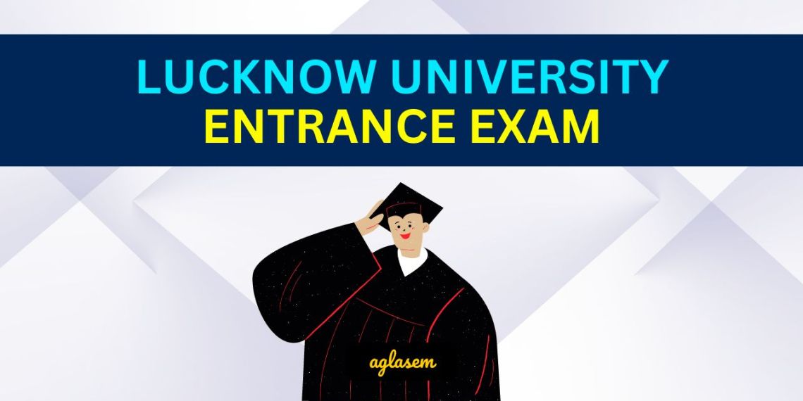 Lucknow University Entrance Exam 2023 Exam Date, Admit Card, Answer